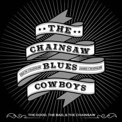The Chainsaw Blues Cowboys : The Good, the Bad & the Chainsaw